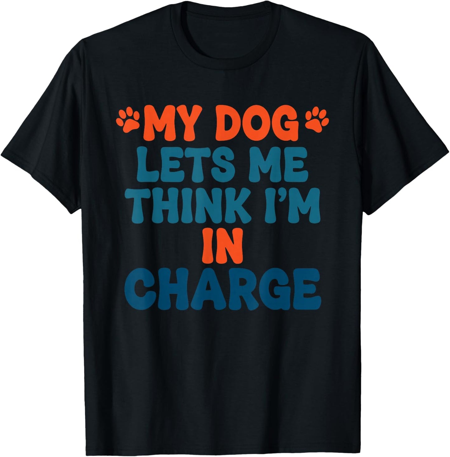 My Dog Lets Me Think I'm in Charge Funny Dog Humor T-Shirt - T-Shirt | Black
