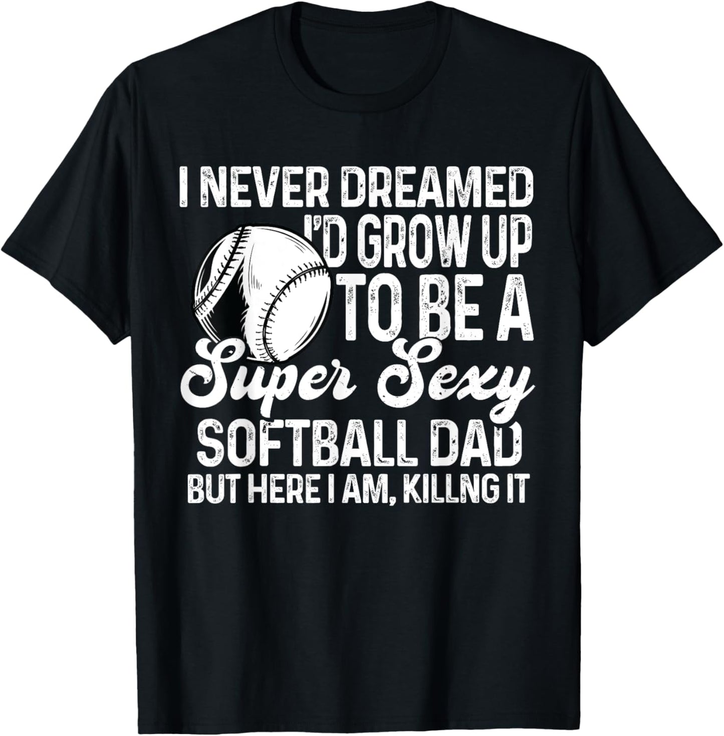 I Never Dreamed I'd Grow Up To Be A Sexy Softball Dad T-Shirt - T-Shirt | Black
