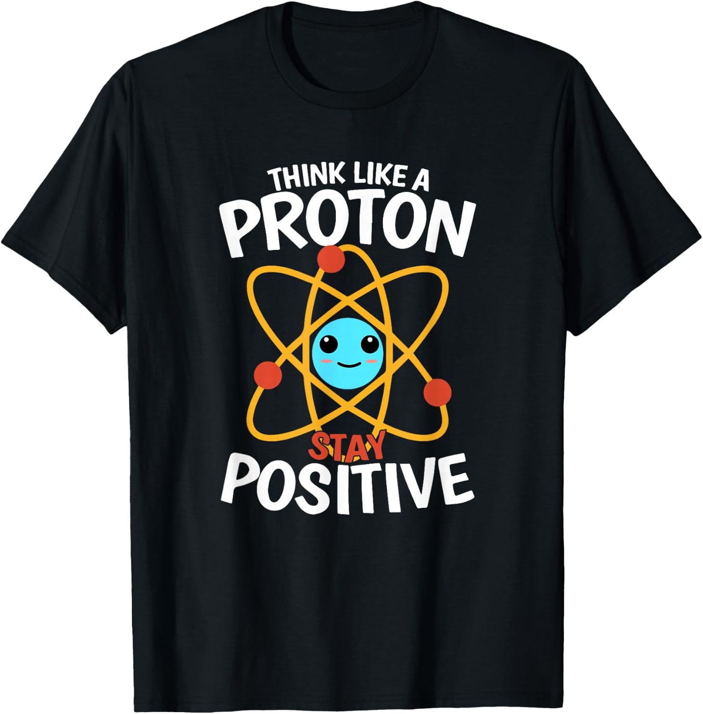 Bleiben Sie positiv, denken Sie wie ein Proton, seien Sie ein Atom, wissenschaftliche Physik T-Shirt - T-Shirt | Black
