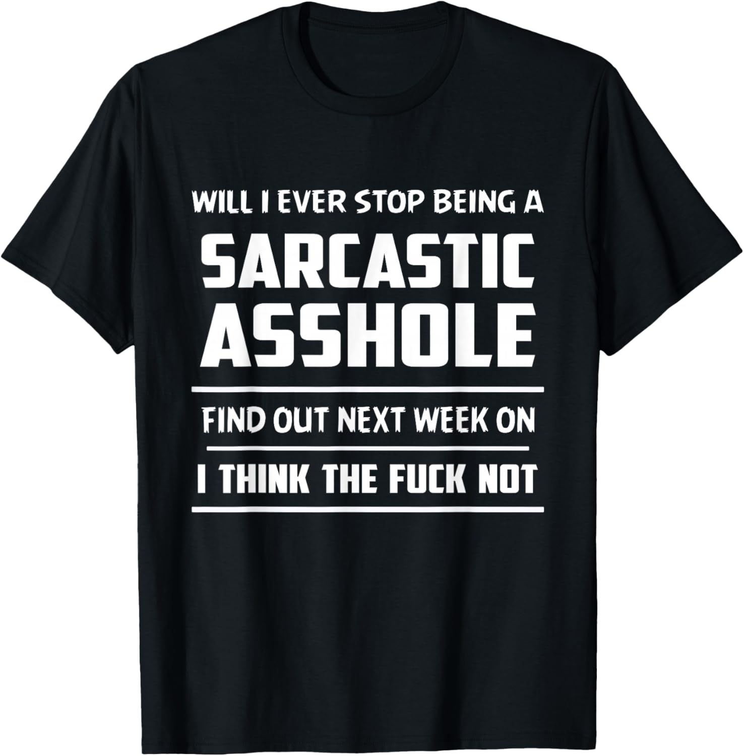 Will I Ever Stop Being Sarcastic Asshole Find Out Next Week T-Shirt - T-Shirt | Black