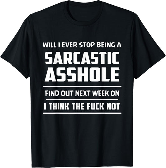 Will I Ever Stop Being Sarcastic Asshole Find Out Next Week T-Shirt - T-Shirt | Black