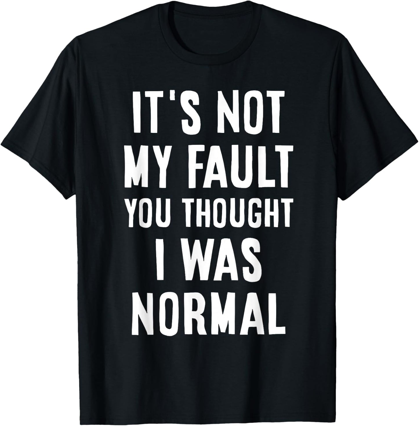 Its Not My Fault You Thought I was Normal Sarcastic Joke T-Shirt - T-Shirt | Black