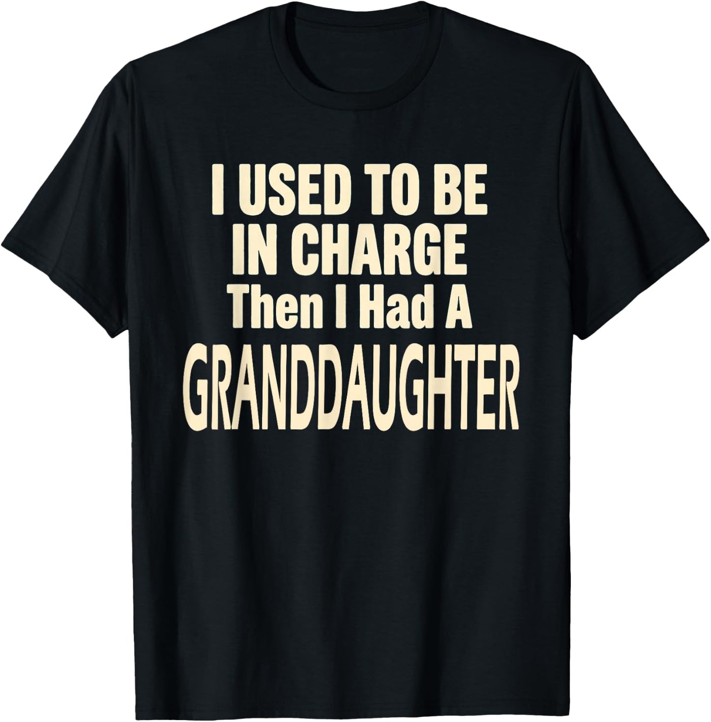 I Used to Be in Charge Then I Had A Granddaughter T-Shirt - T-Shirt | Black