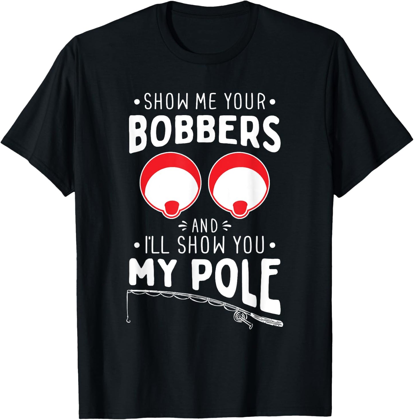 Show me your Fishing Bobbers - Naughty Fishing Rod Pun T-Shirt - T-Shirt | Black