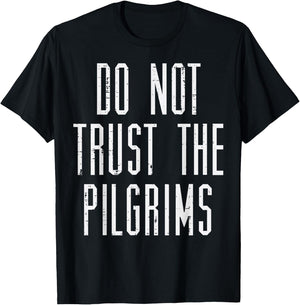 Thanksgiving Do Not Trust The Pilgrims Funny Men Women Kids T-Shirt - T-Shirt | Black