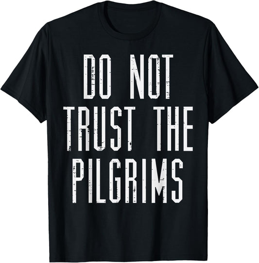Thanksgiving Do Not Trust The Pilgrims Funny Men Women Kids T-Shirt - T-Shirt | Black