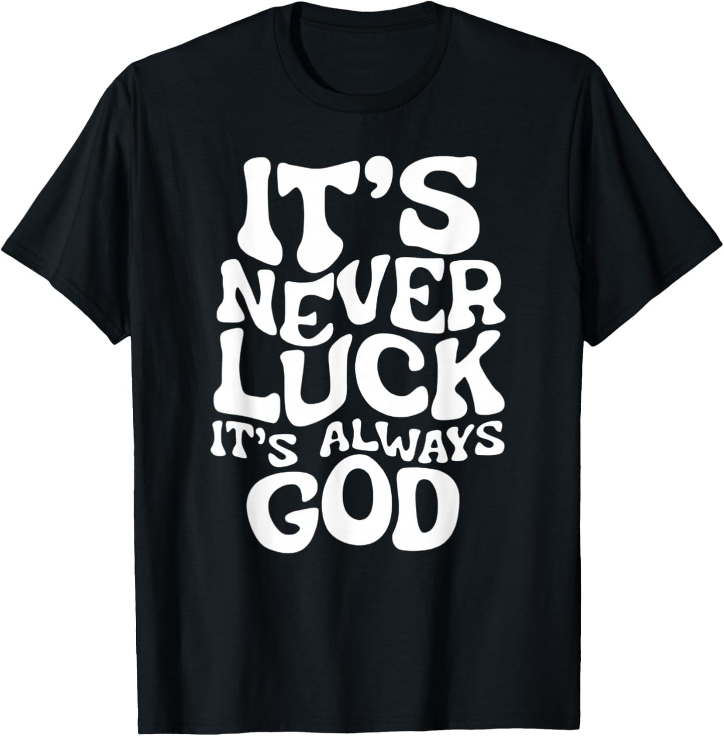 It's Never Luck, It's Always God - Faith Based Inspiration , Black, S T-Shirt - T-Shirt | Black