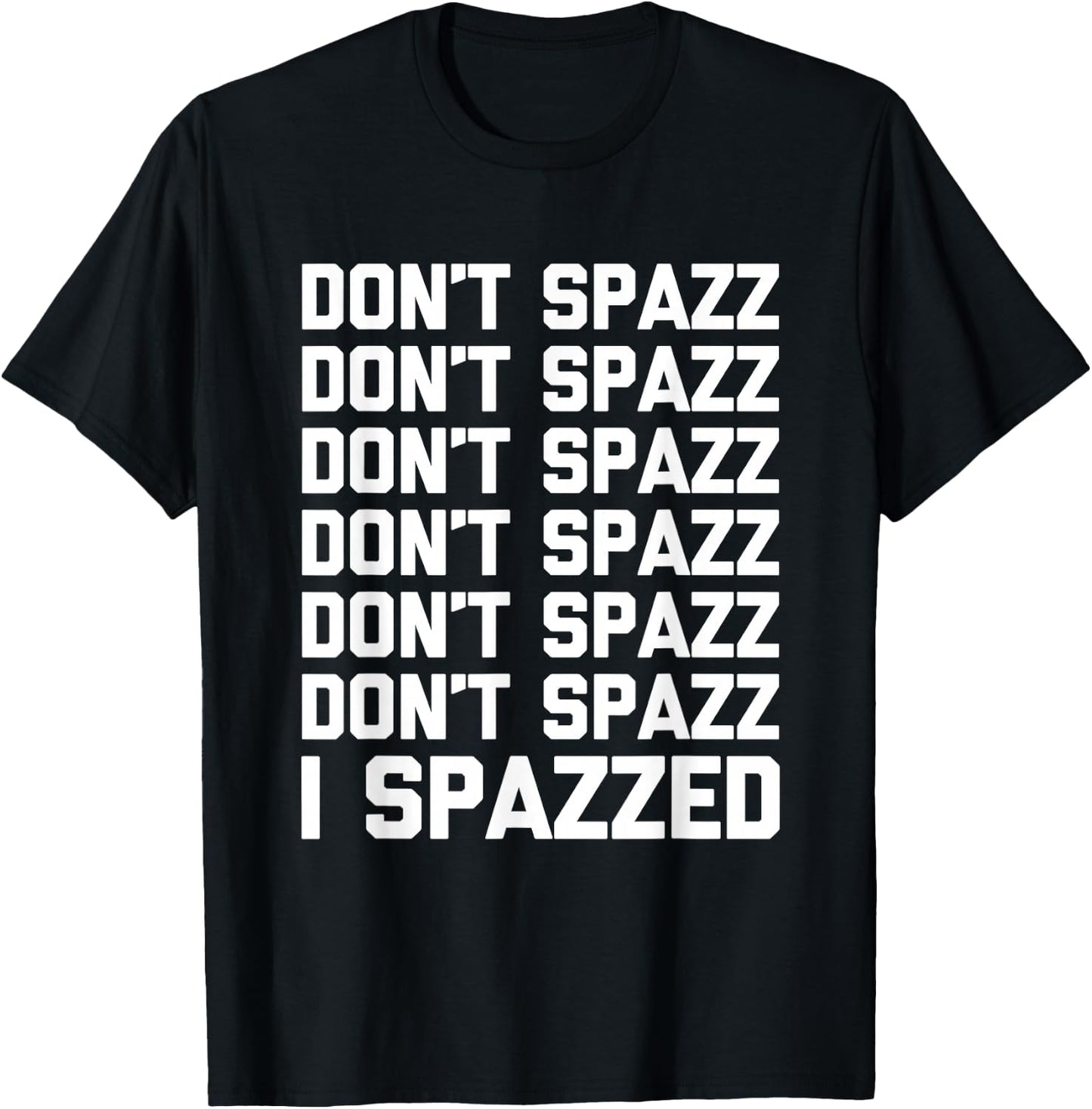 Don't Spazz (I Spazzed) - Funny Saying Sarcastic Novelty T-Shirt - T-Shirt | Black