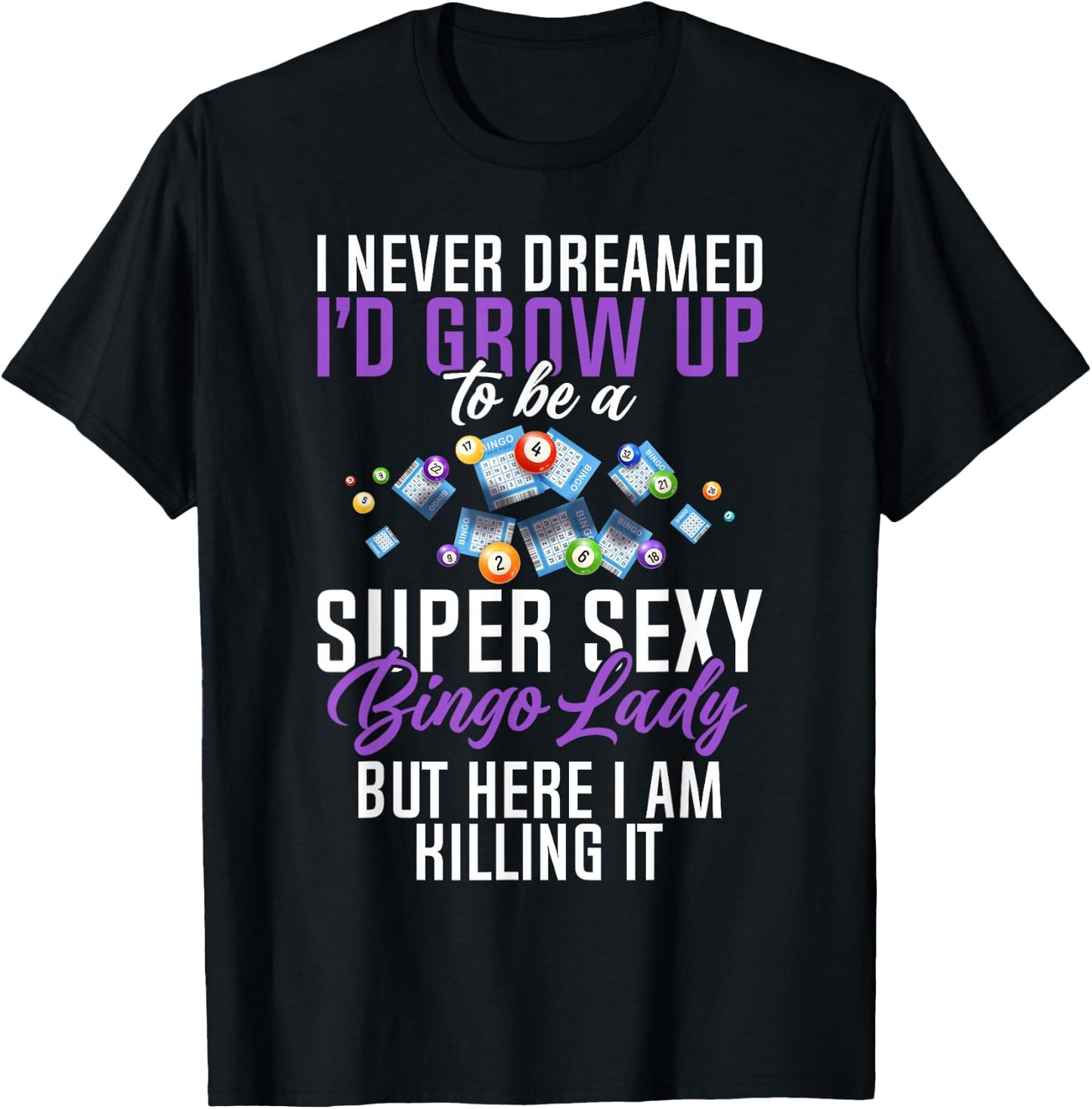 I Never Dreamed I'd Grow Up To Be A Super Sexy Bingo Lady T-Shirt - T-Shirt | Black