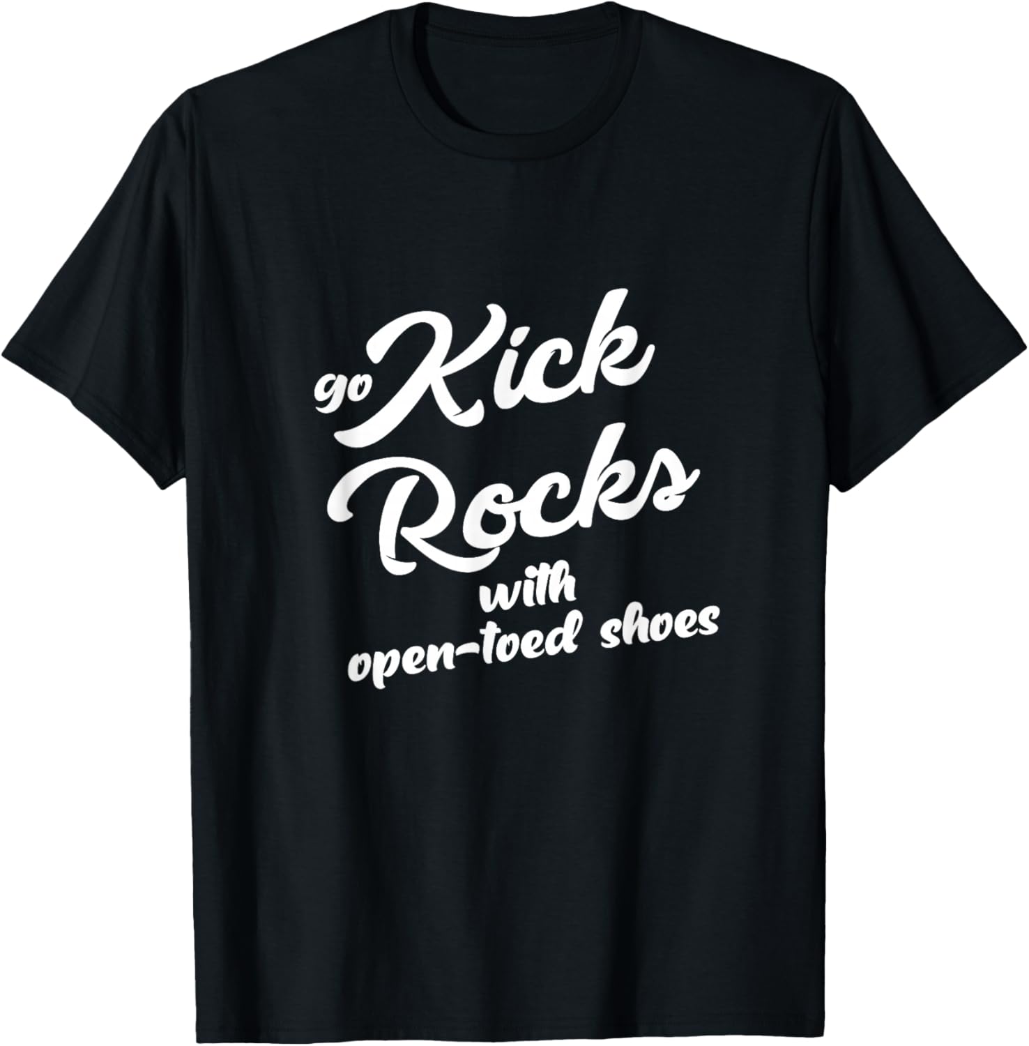 Go Kick Rocks With Open-Toed Shoes Funny Quote Adult Humor T-Shirt - T-Shirt | Black