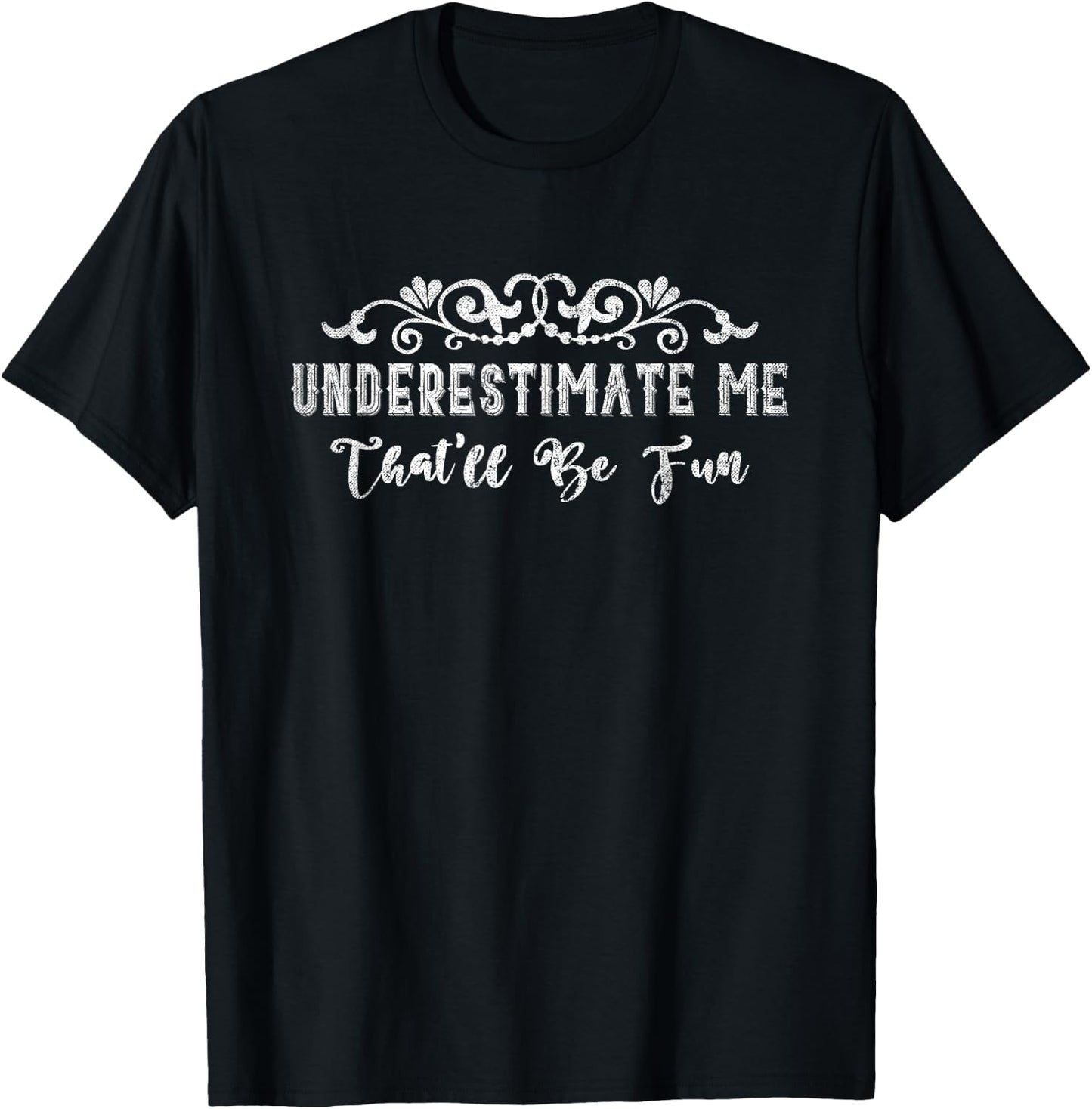 Underestimate Me Thatll Be Fun Sarcasm T-Shirt - T-Shirt | Black
