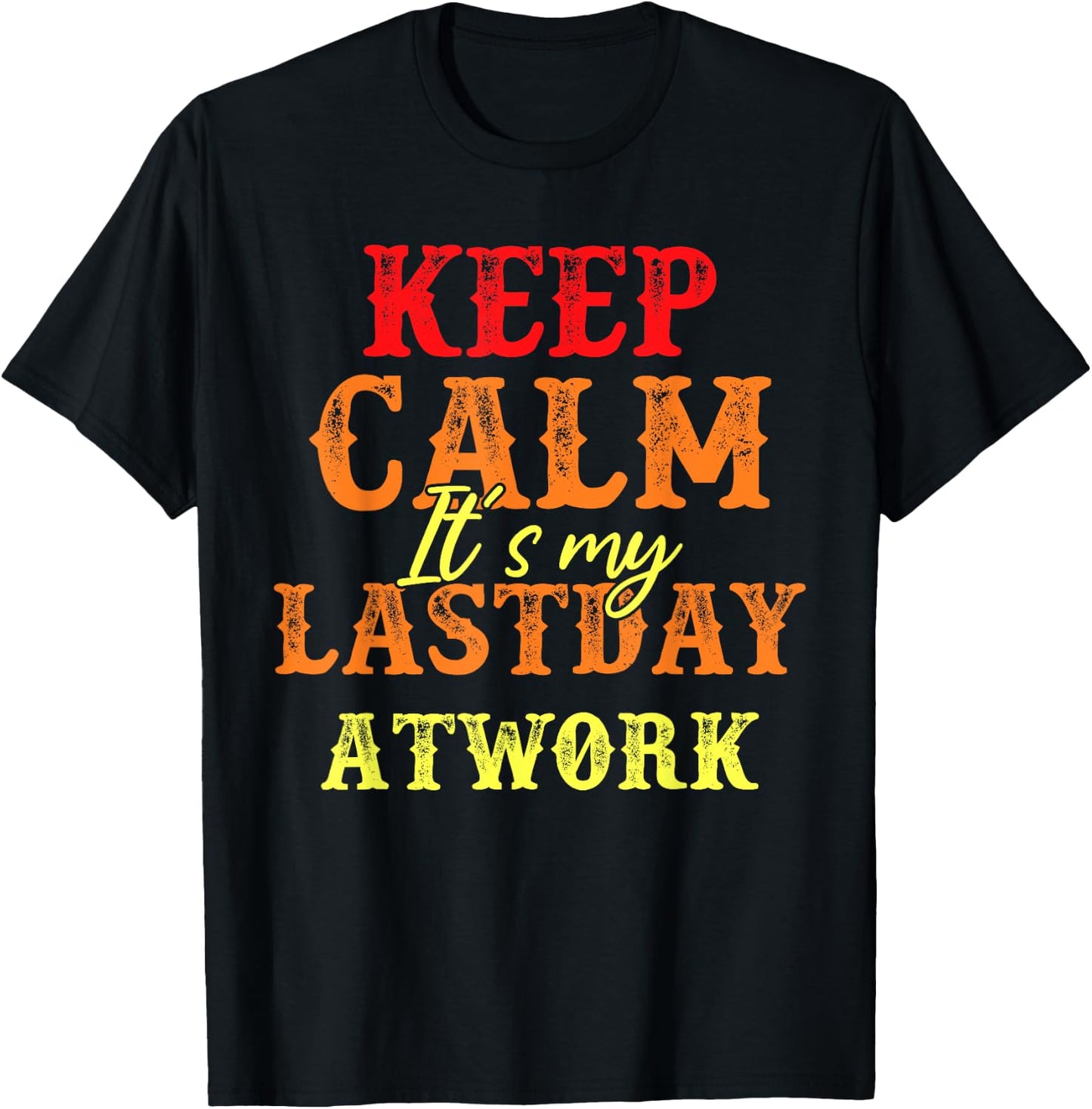 Funny Keep Calm It's My Last Day At Work Retirement T-Shirt - T-Shirt | Black