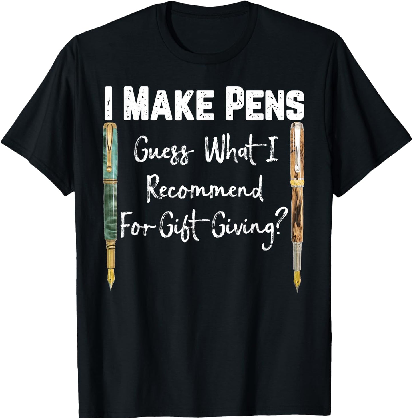 I Make Pens Guess What I Recommend As Gifts T-Shirt - T-Shirt | Black