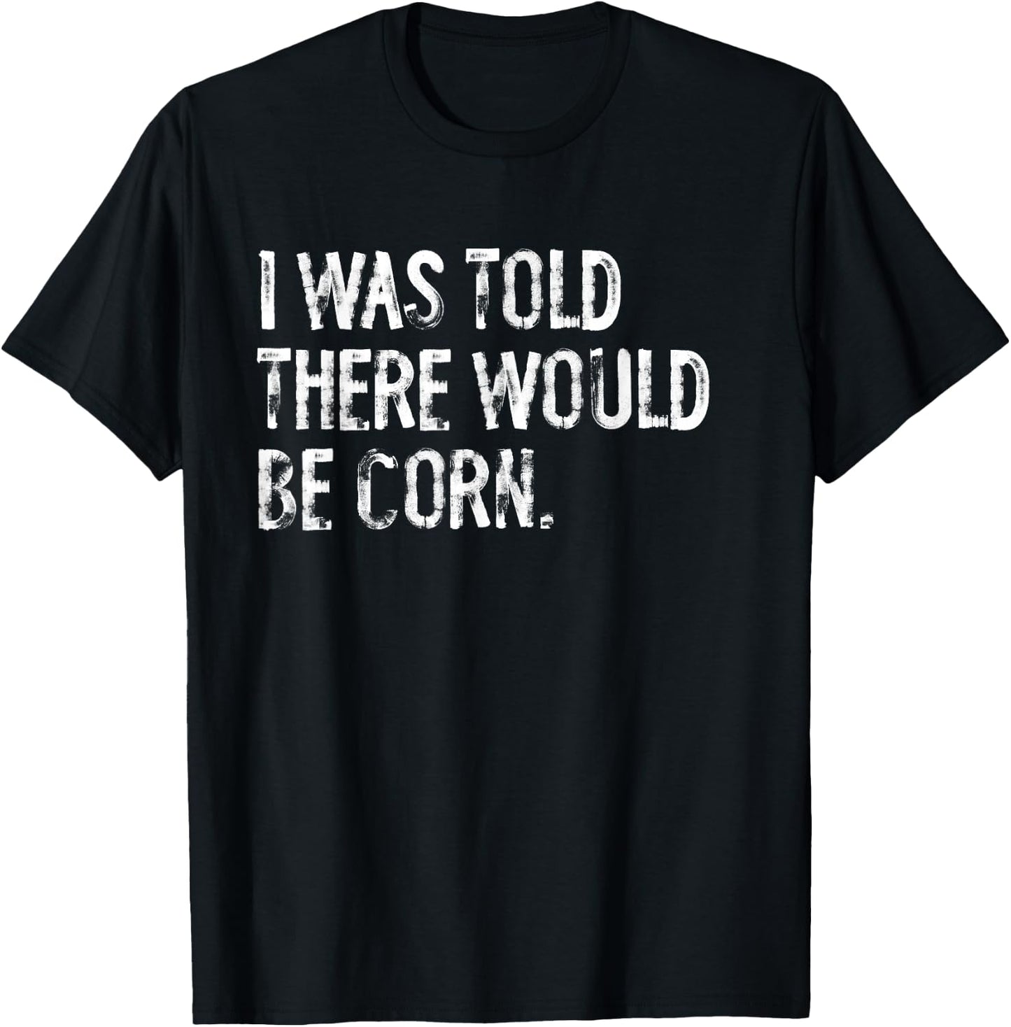 I Was Told There Would Be Corn T-Shirt - T-Shirt | Black