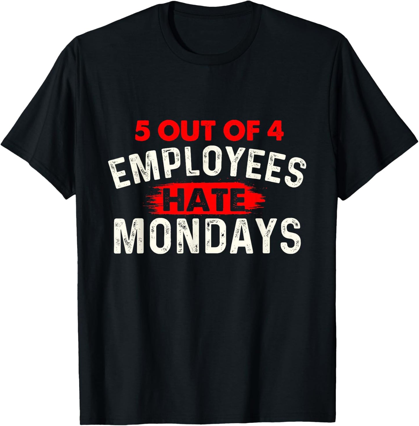 5 Out of 4 Employees Hate Mondays - Funny Office Coworker T-Shirt - T-Shirt | Black