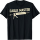 Caulking Services Caulk Master T-Shirt - T-Shirt | Black