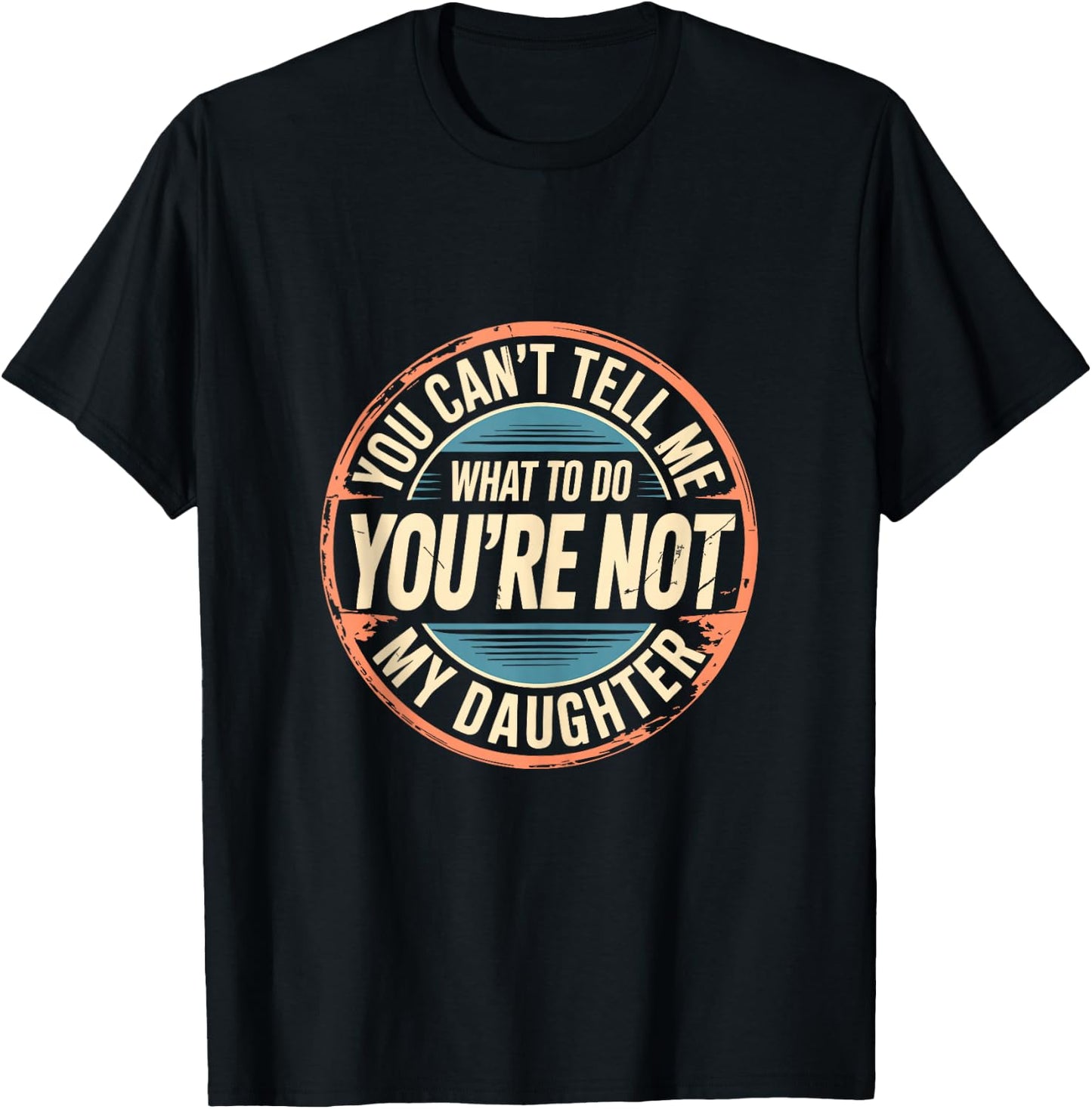 You Can't Tell Me What to Do You're Not My Daughter Shirt T-Shirt - T-Shirt | Black