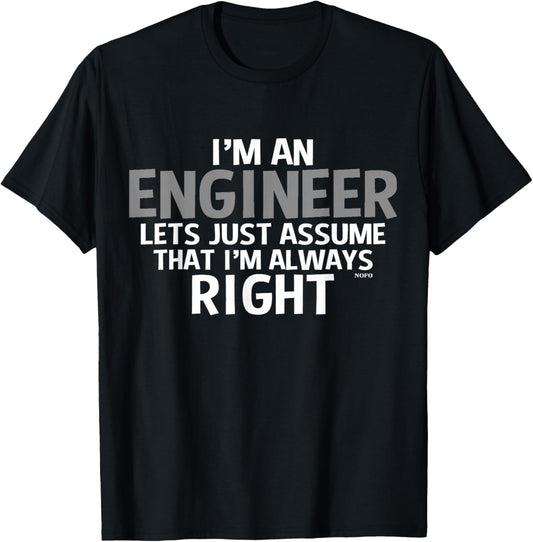 I'm an ENGINEER, Assume I'm Always RIGHT T-Shirt - T-Shirt | Black