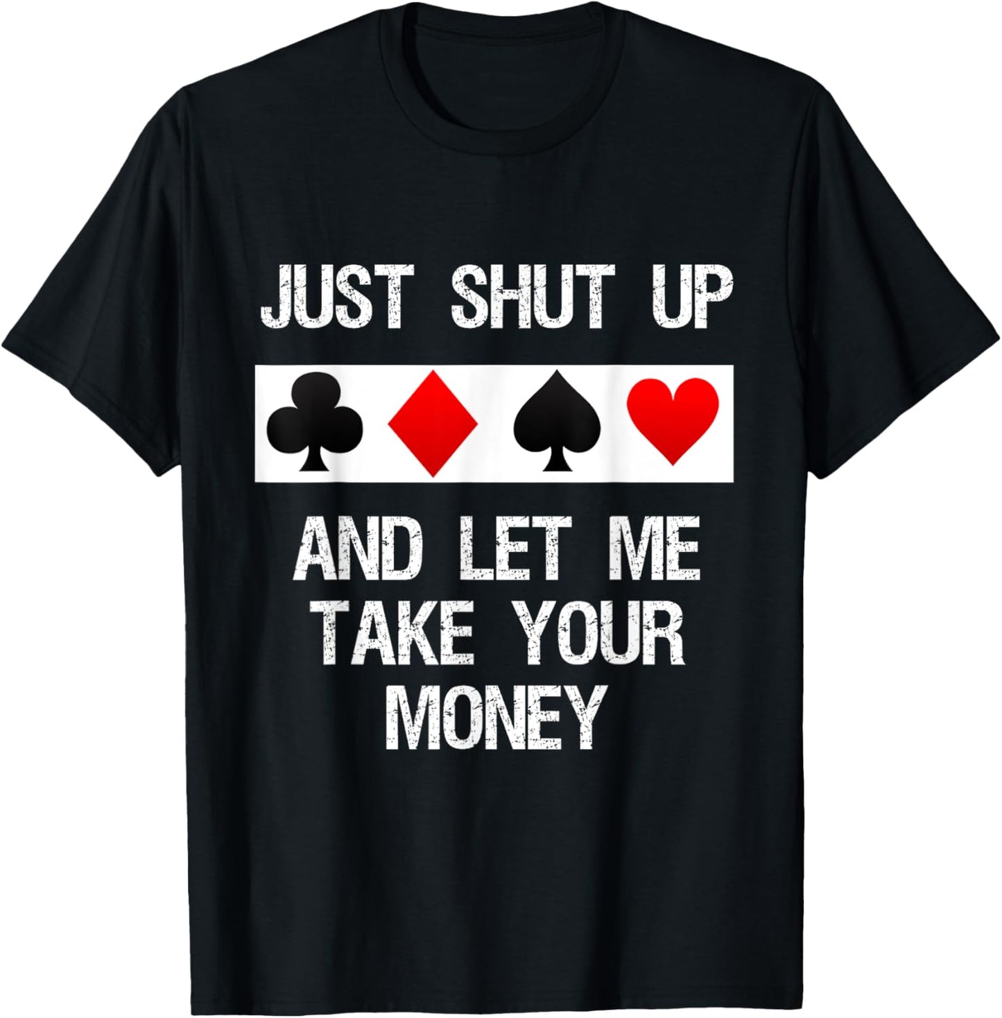 Poker - Just Shut Up and Let Me Take Your Money T-Shirt - T-Shirt | Black