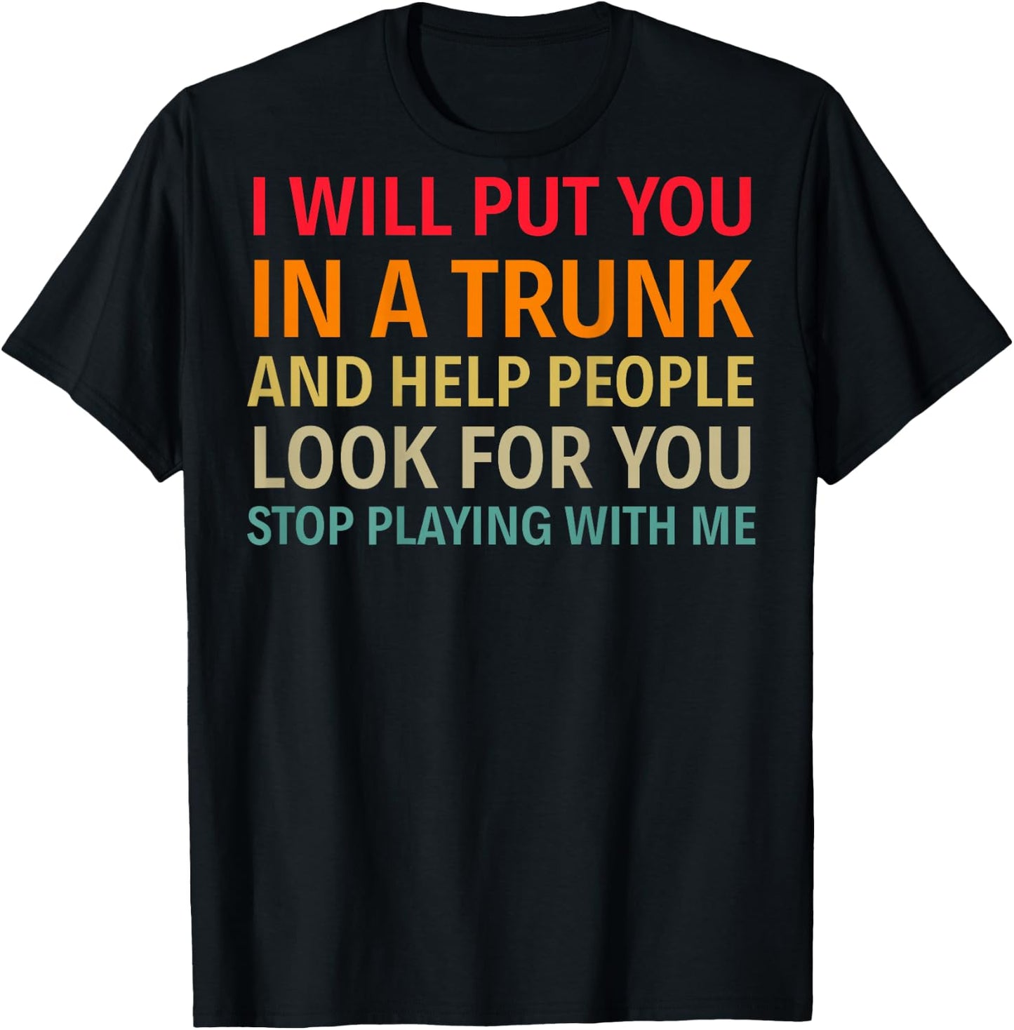 I Will Put You In A Trunk And Help People (on back) T-Shirt - T-Shirt | Black