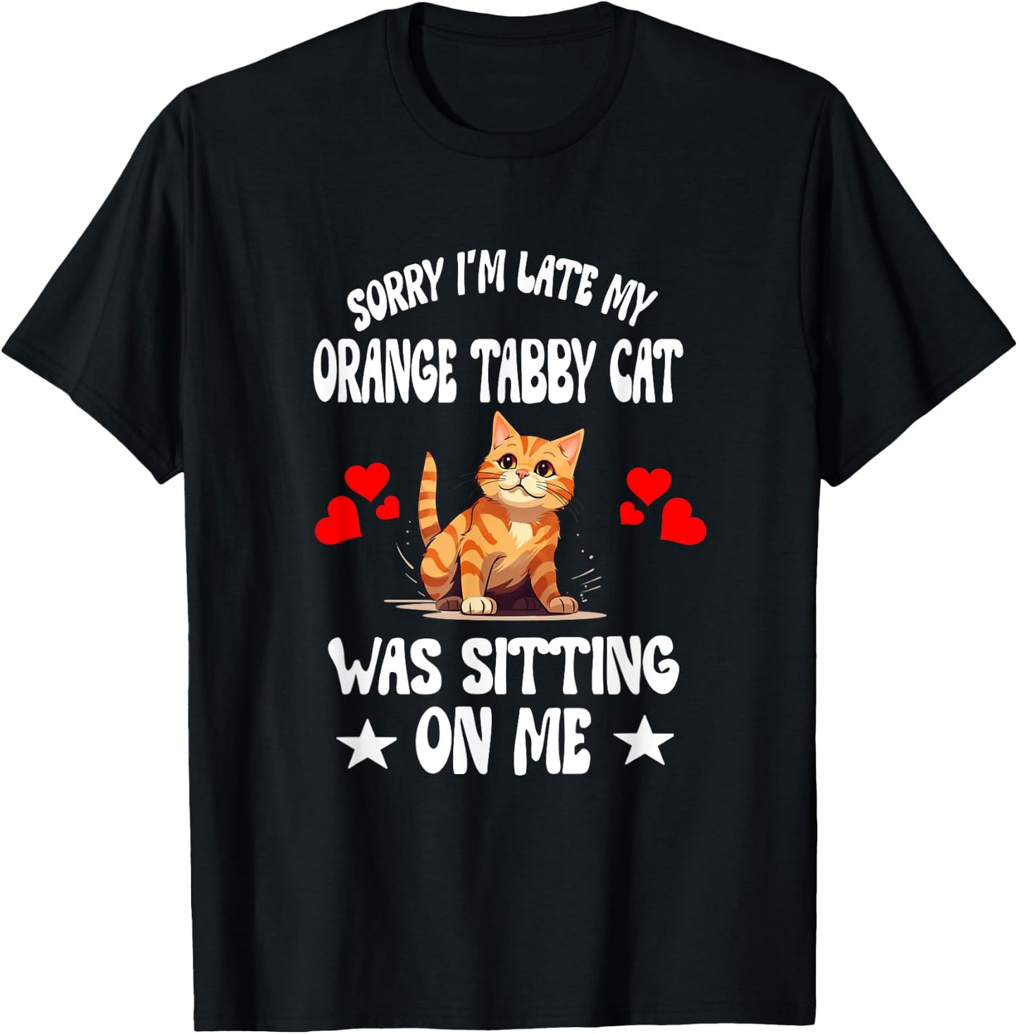 Sorry I'm Late My Orange Tabby Cat Was Sitting On Me T-Shirt - T-Shirt | Black