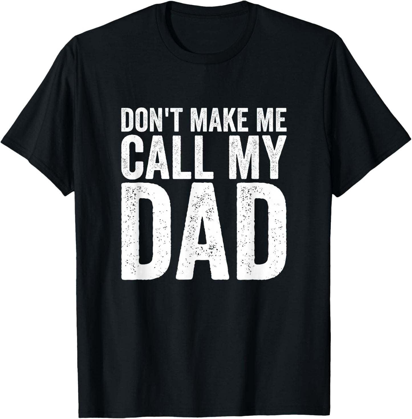Don't Make Me Call My Dad T-Shirt - T-Shirt | Black