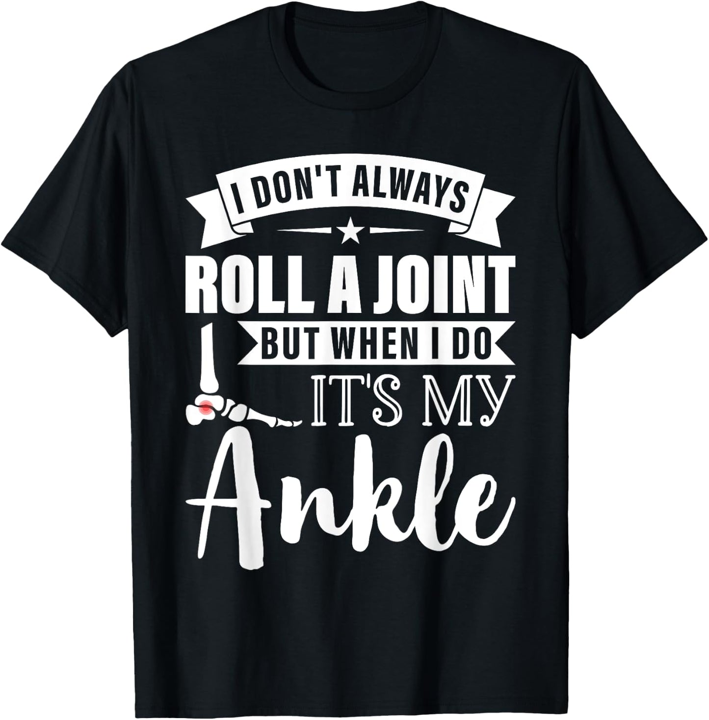 I Dont Always Roll a Joint But When I Do My Ankle Recovery T-Shirt - T-Shirt | Black
