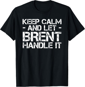KEEP CALM AND LET BRENT HANDLE IT Funny Birthday Gift T-Shirt - T-Shirt | Black