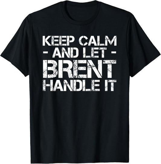 KEEP CALM AND LET BRENT HANDLE IT Funny Birthday Gift T-Shirt - T-Shirt | Black