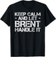 KEEP CALM AND LET BRENT HANDLE IT Funny Birthday Gift T-Shirt - T-Shirt | Black