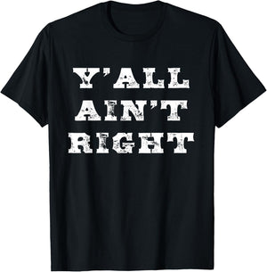 Funny Southern Saying Y'all Ain't Right for Southerners T-Shirt - T-Shirt | Black