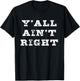 Funny Southern Saying Y'all Ain't Right for Southerners T-Shirt - T-Shirt | Black