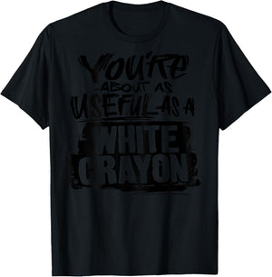 You're About As Useful As A White Crayon Sarcastic Joke T-Shirt - T-Shirt | Black