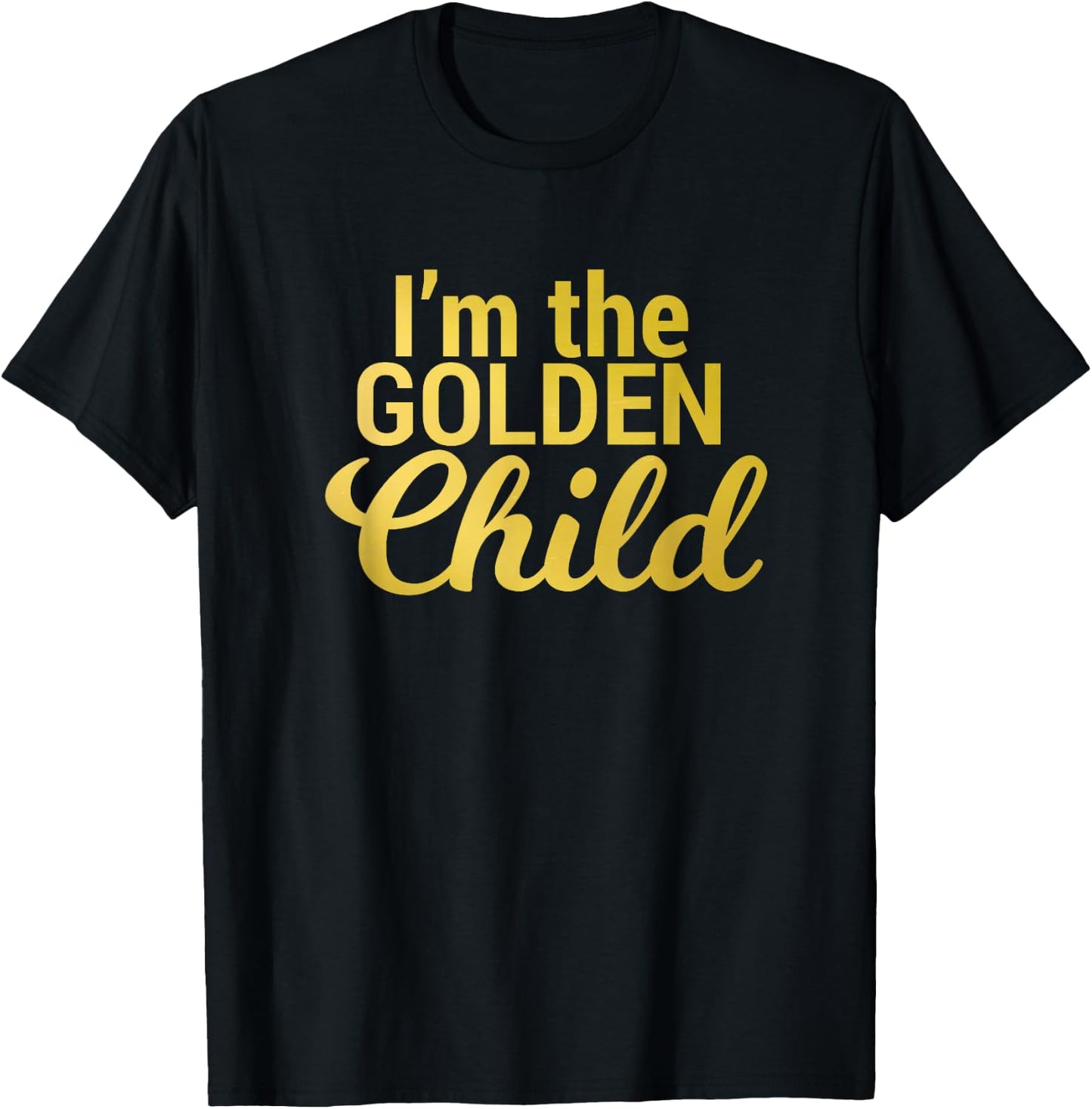 I'm the Golden Child for Mom/Dad's Favorite Child T-Shirt - T-Shirt | Black