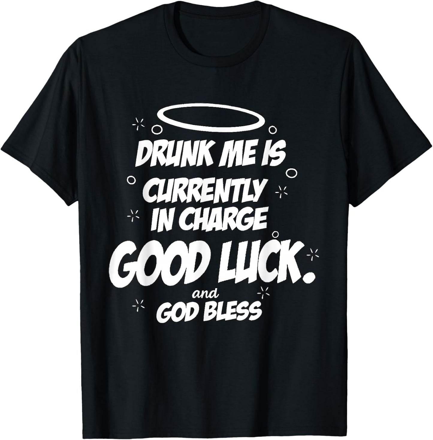 Drunk Me is Currently in Charge Good Luck and God Bless Meme T-Shirt - T-Shirt | Black