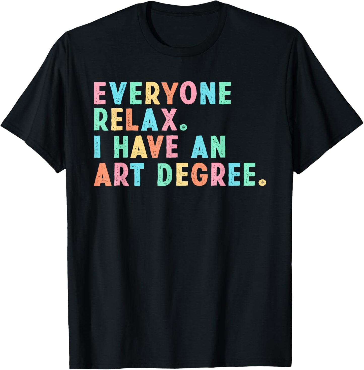 Everyone Relax I Have an Art Degree, Funny Paint Artist T-Shirt - T-Shirt | Black
