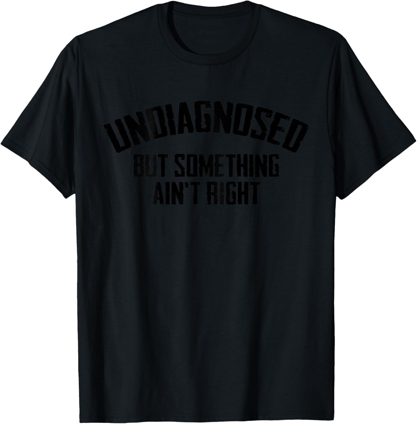 Undiagnosed But Something Ain't Right Funny Saying T-Shirt - T-Shirt | Black
