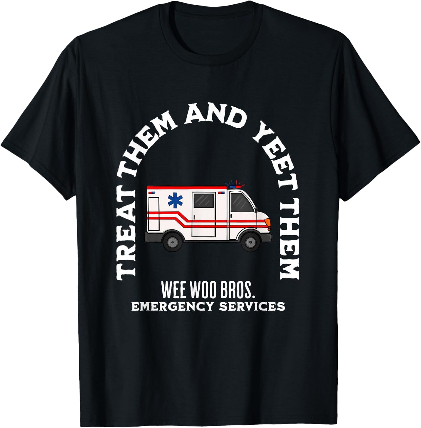 EMS EMT Paramedic Treat Them and Yeet Them Funny T-Shirt - T-Shirt | Black