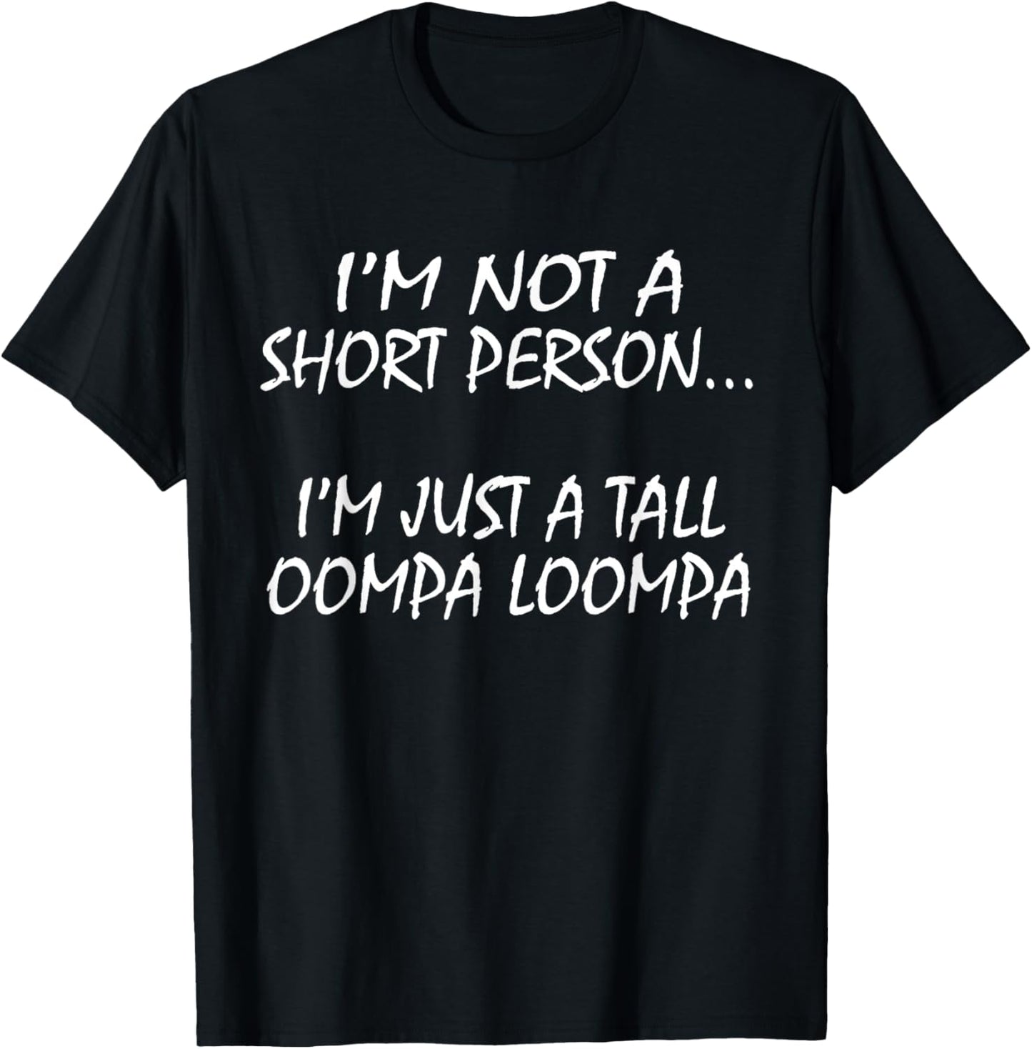 I'm Not A Short Person...I'm Just A Tall Oompa Loompa shirt. T-Shirt - T-Shirt | Black