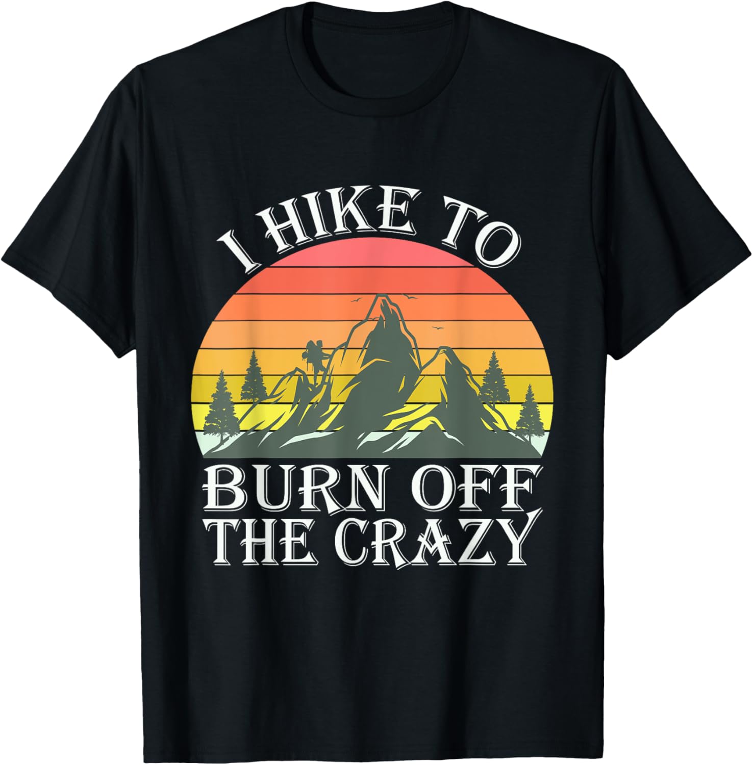 Funny I Hike To Burn Off The Crazy Men Women T-Shirt - T-Shirt | Black