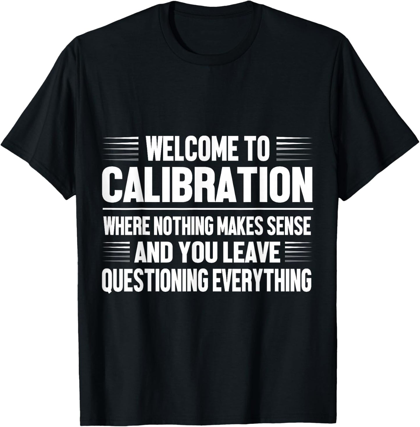 Welcome to Calibration Where Nothing Makes Sense T-Shirt - T-Shirt | Black