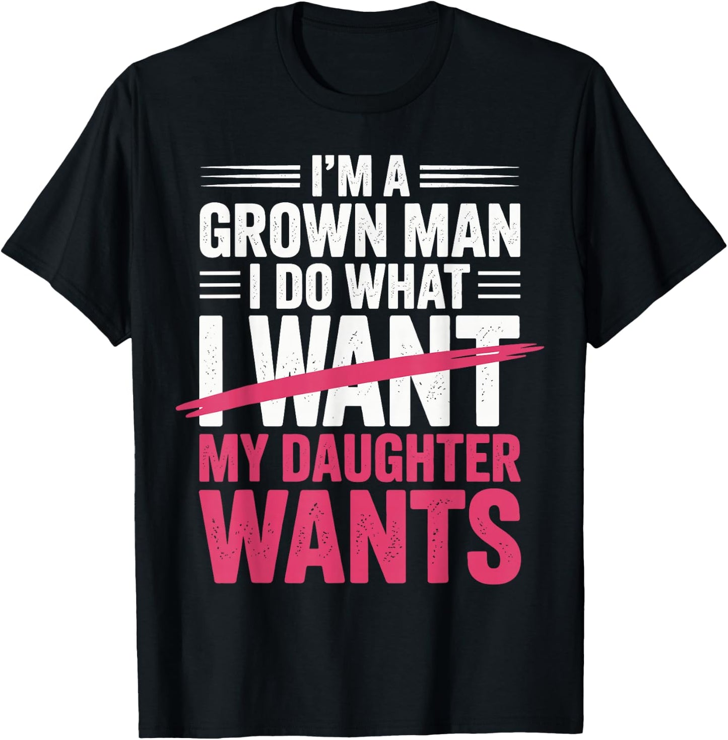 Father's Day I’m A Grown Man I Do What My Daughter Wants T-Shirt - T-Shirt | Black