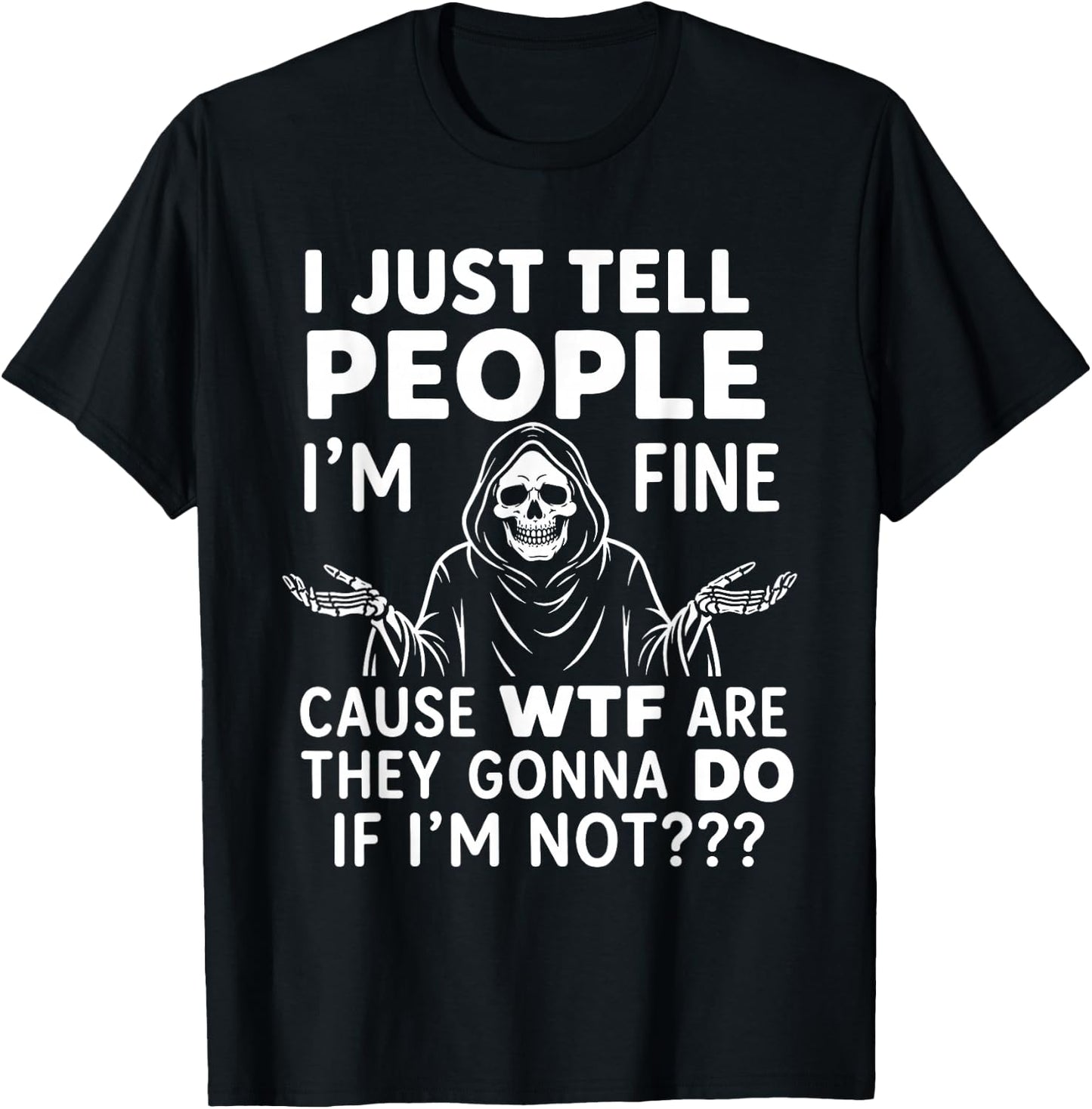 I Just Tell People I'm Fine Cause WTF are They Gonna Do If T-Shirt - T-Shirt | Black