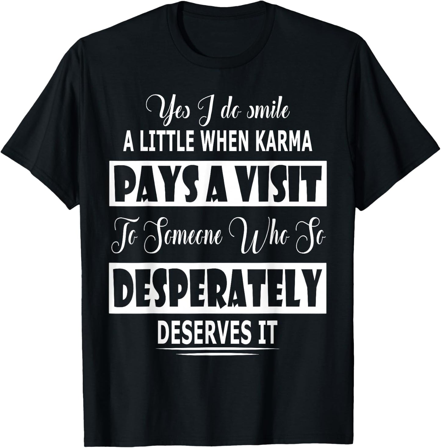 Yes I Do Smile A Little When Karma Pays A Visit To Someone T-Shirt - T-Shirt | Black