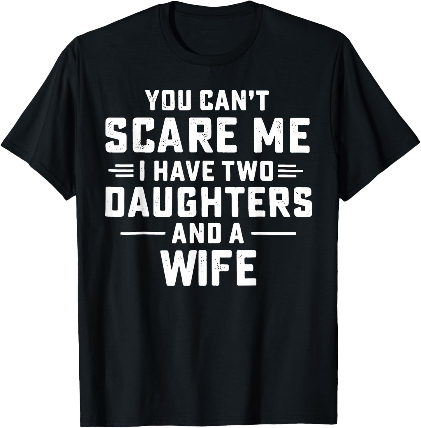 You Cant Scare Me I Have Two Daughters and A Wife T-Shirt - T-Shirt | Black