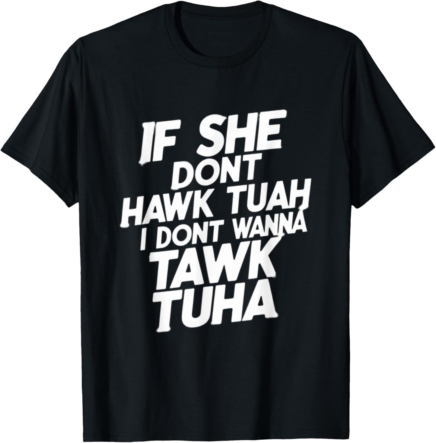 If she dont hawk tuah, i dont wanna tawk tuha, talk to her T-Shirt - T-Shirt | Black