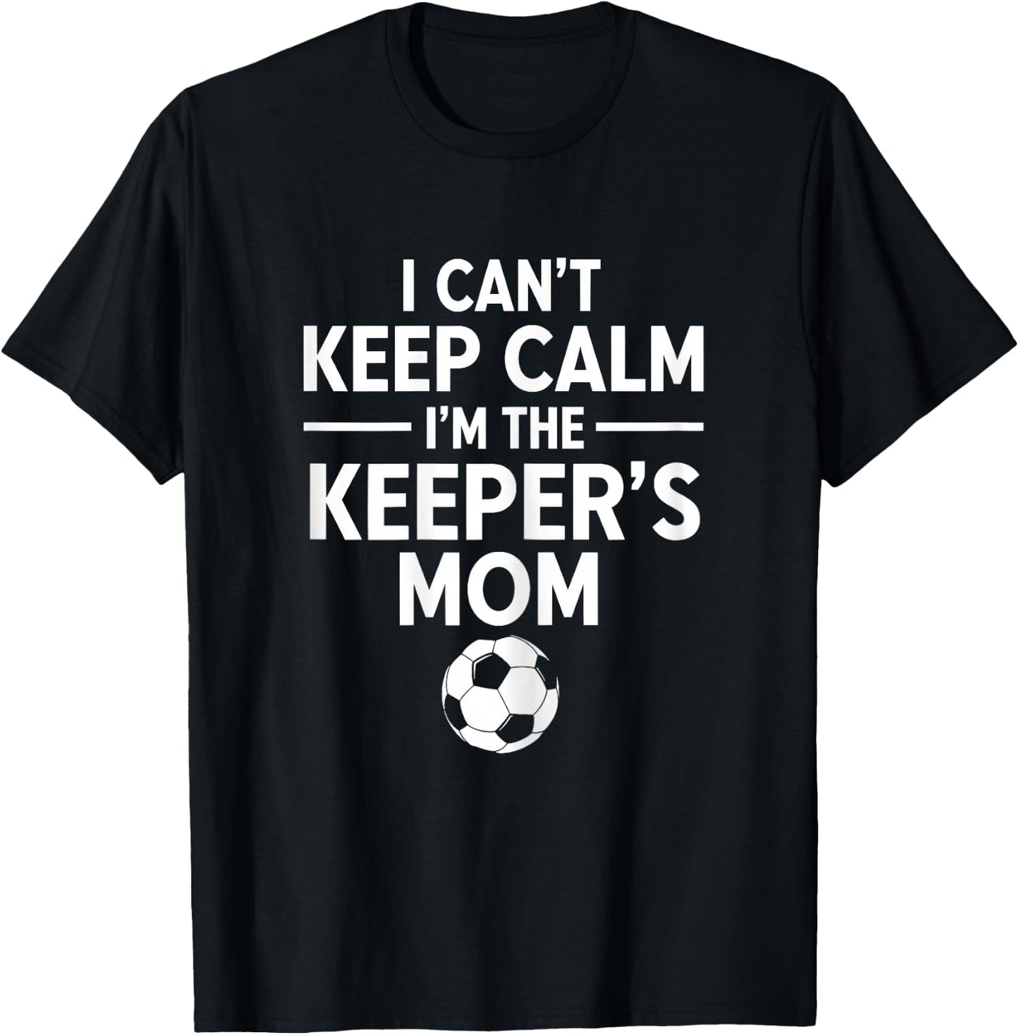 I Can't Keep Calm I'm The Keeper's Mom T-Shirt - T-Shirt | Black