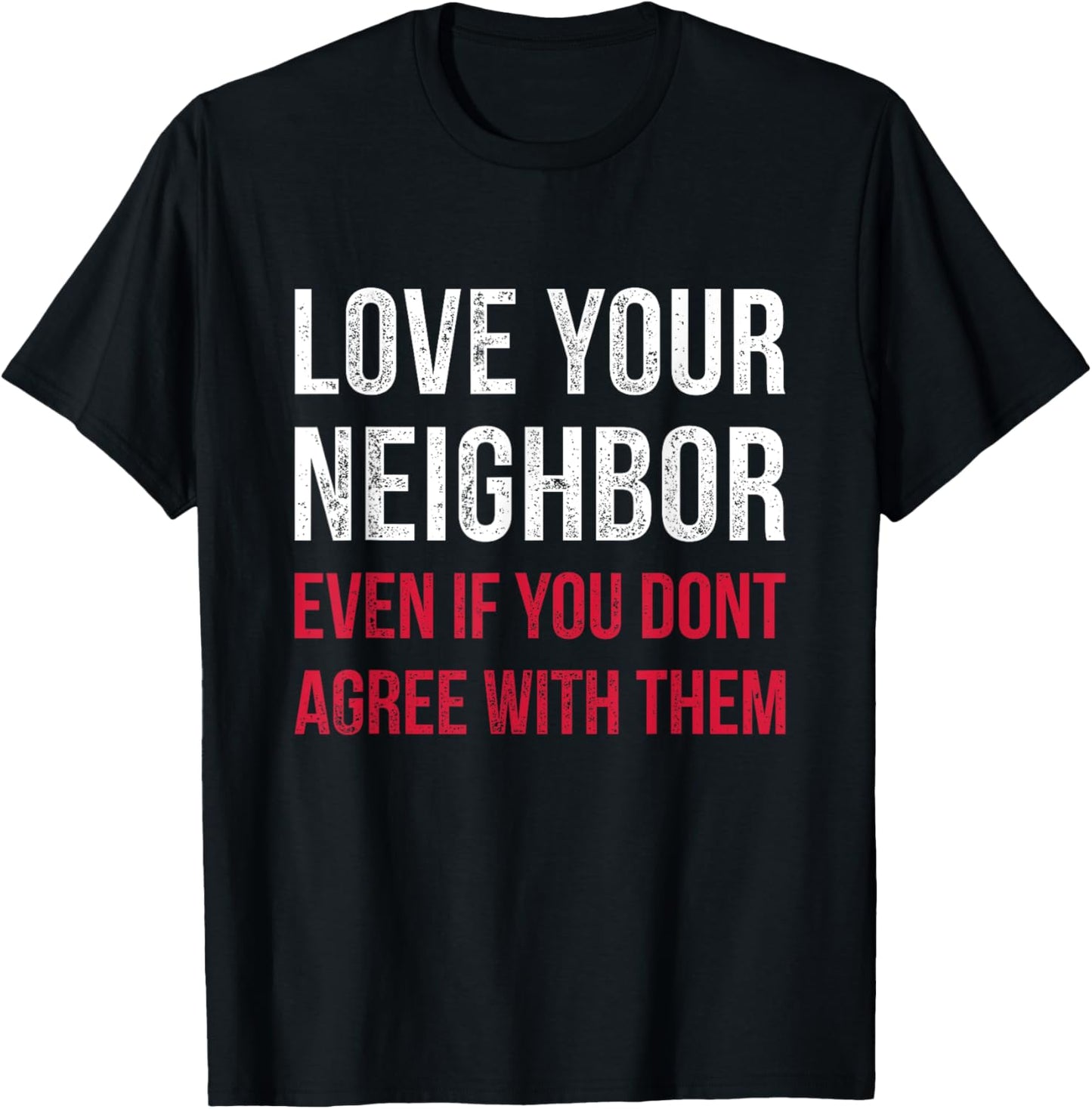 Love Your Neighbor - Centrist Political Gift Unity T-Shirt - T-Shirt | Black