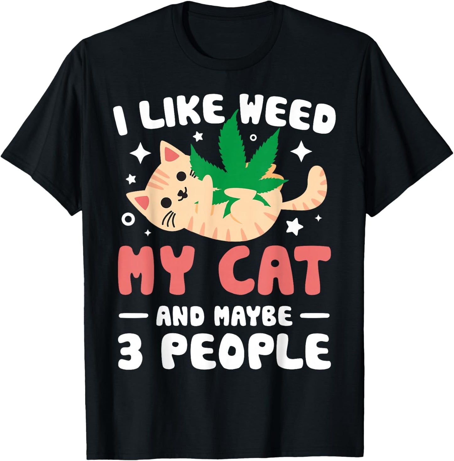 I Like Weed My Cat Maybe 3 People 420 Cannabis Stoner Gift T-Shirt - T-Shirt | Black
