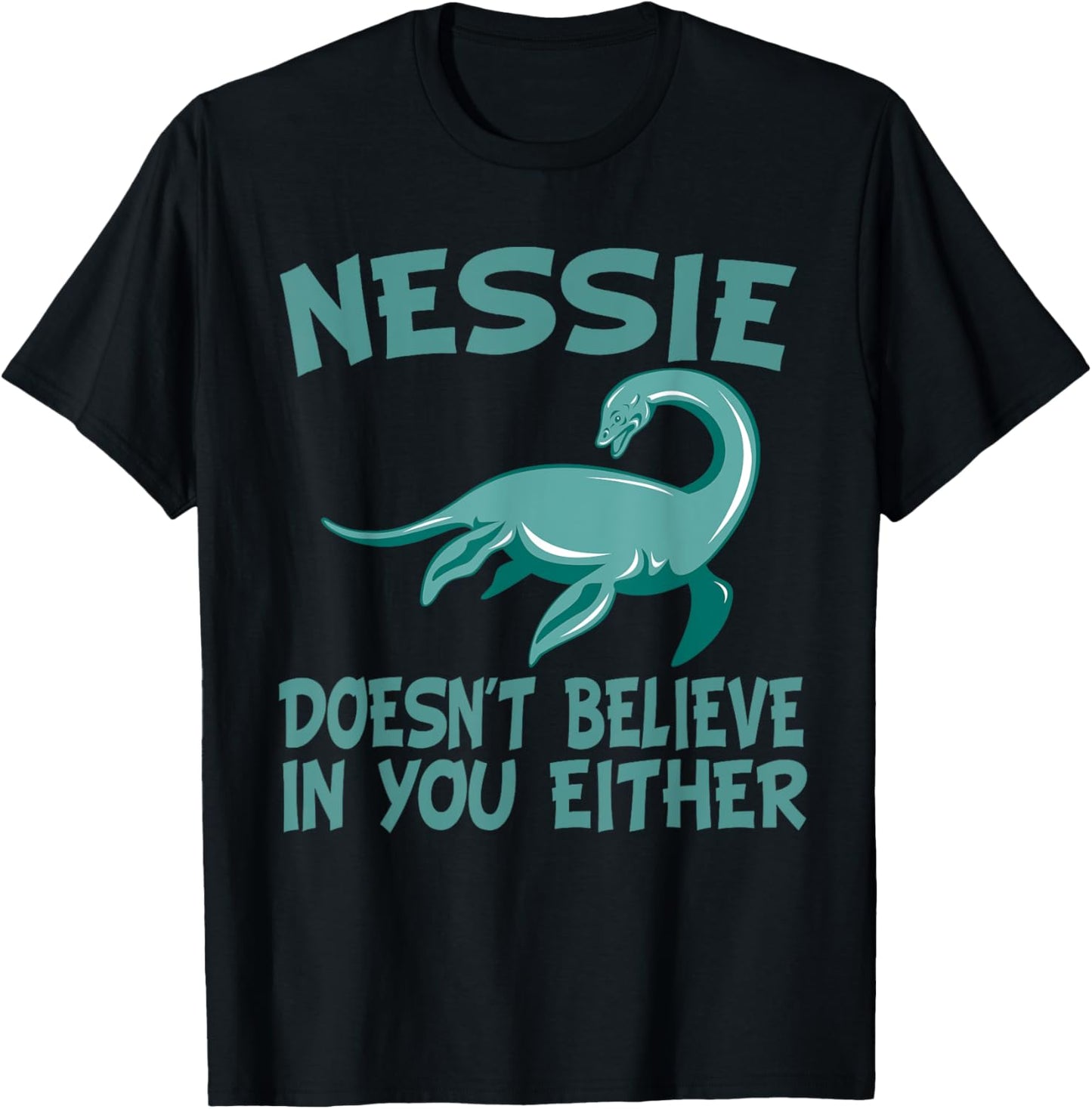 Nessie Doesn't Believe In You Either Loch Ness Monster Quote T-Shirt - T-Shirt | Black